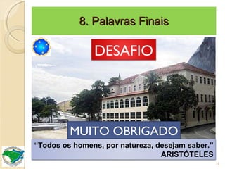 8. Palavras Finais MUITO OBRIGADO “ Todos os homens, por natureza, desejam saber.” ARISTÓTELES 