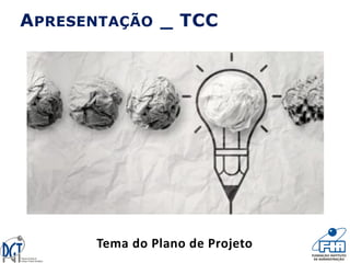 APRESENTAÇÃO _ TCC
Tema do Plano de Projeto
 