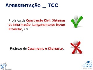 Projetos de Construção Civil, Sistemas
de Informação, Lançamento de Novos
Produtos, etc.
Projetos de Casamento e Churrasco.
APRESENTAÇÃO _ TCC
 