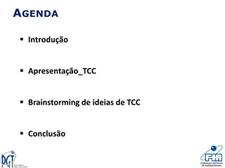 AGENDA
 Introdução
 Apresentação_TCC
 Brainstorming de ideias de TCC
 Conclusão
 