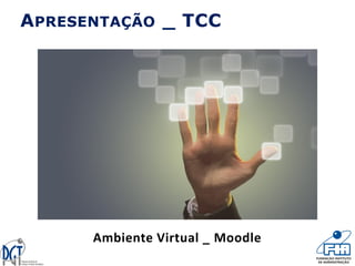 Ambiente Virtual _ Moodle
APRESENTAÇÃO _ TCC
 