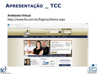APRESENTAÇÃO _ TCC
Ambiente Virtual
http://www.fia.com.br/Paginas/Home.aspx
 