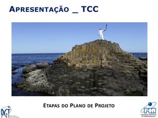 ETAPAS DO PLANO DE PROJETO
APRESENTAÇÃO _ TCC
 