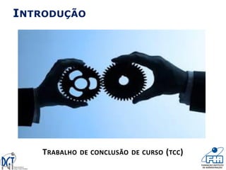INTRODUÇÃO
TRABALHO DE CONCLUSÃO DE CURSO (TCC)
 
