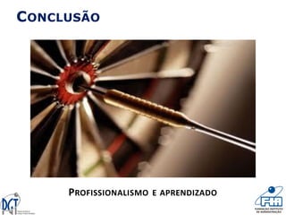 CONCLUSÃO
PROFISSIONALISMO E APRENDIZADO
 