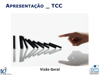Visão Geral
APRESENTAÇÃO _ TCC
 