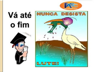 Vá até
o fim
 