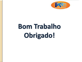 Bom Trabalho
Obrigado!
 