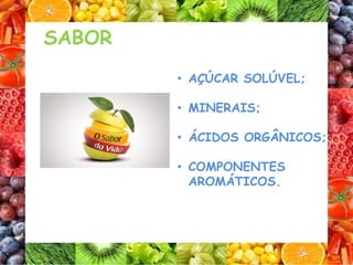• AÇÚCAR SOLÚVEL;
• MINERAIS;
• ÁCIDOS ORGÂNICOS;
• COMPONENTES
AROMÁTICOS.
SABOR
 