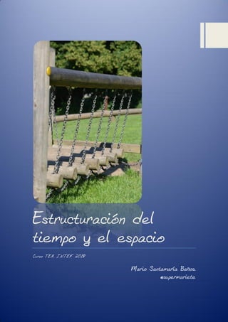 Estructuración del
tiempo y el espacio
Curso TEA. INTEF 2018
Mario Santamaría Baños.
@supermariete
 