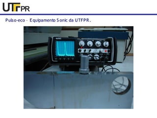 Pulso-eco – Equipamento S onic da UTFPR. 
 