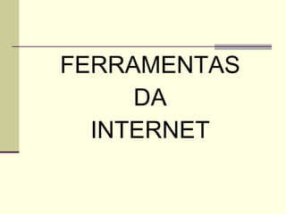 FERRAMENTAS DA INTERNET 