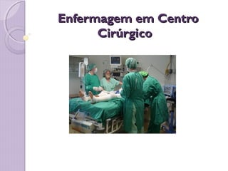 Enfermagem em Centro
Enfermagem em Centro
Cirúrgico
Cirúrgico
 
