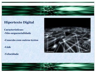 Hipertexto Digital Características: -Não-sequencialidade -Conexão com outros textos -Link -Velocidade 