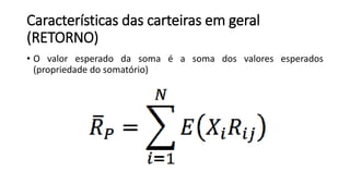Características das carteiras em geral
(RETORNO)
• O valor esperado da soma é a soma dos valores esperados
(propriedade do somatório)
 