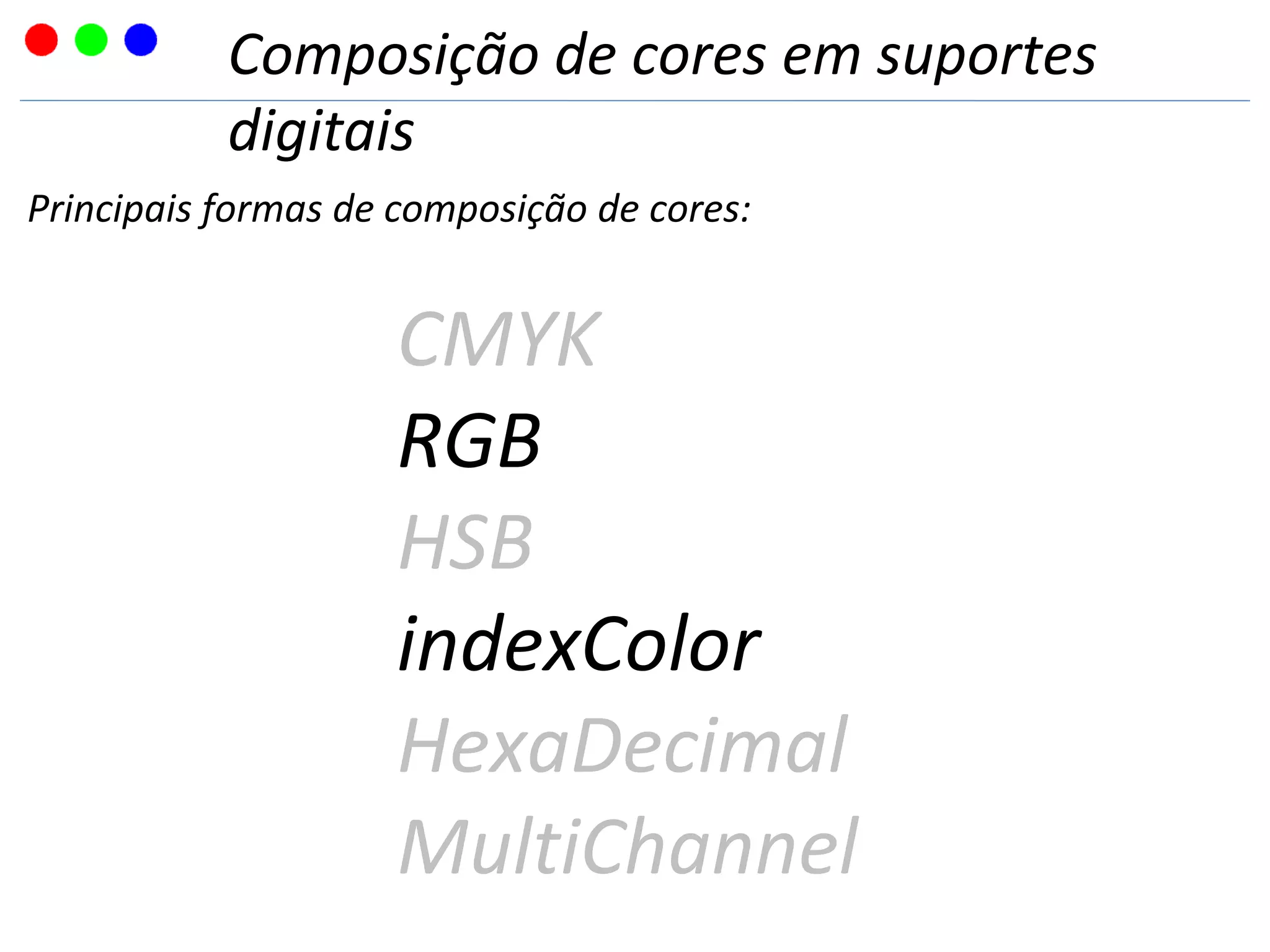 Composição de cores em suportes
digitais
Principais formas de composição de cores:
CMYK
RGB
HSB
indexColor
HexaDecimal
MultiChannel
 