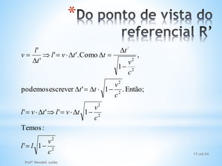 17-Jul-24
Profº Wendell Julião
*
2
2
2
2
2
2
2
2
/
1
'
:
Temos
1
'
'
'
Então;
.
1
'
escrever
podemos
,
1
Como
'.
'
'
'
c
v
l
l
c
v
t
v
l
t
v
l
c
v
t
t
c
v
t
t
t
v
l
t
l
v

























 