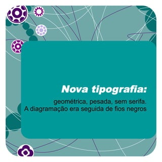Nova tipografia:
         geométrica, pesada, sem serifa.
A diagramação era seguida de fios negros
 