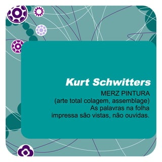 Kurt Schwitters
                  MERZ PINTURA
 (arte total colagem, assemblage)
               As palavras na folha
impressa são vistas, não ouvidas.
 