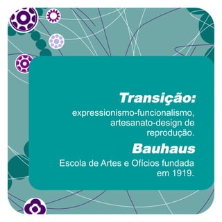 Transição:
   expressionismo-funcionalismo,
            artesanato-design de
                     reprodução.
                 Bauhaus
Escola de Artes e Ofícios fundada
                        em 1919.
 