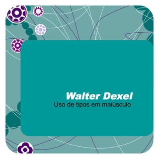 Walter Dexel
Uso de tipos em maiúsculo
 