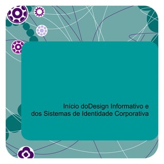 Início doDesign Informativo e
dos Sistemas de Identidade Corporativa
 