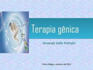 Terapia gênica
   Amanda Valle Pinhatti




   Porto Alegre, outubro de 2012.
 