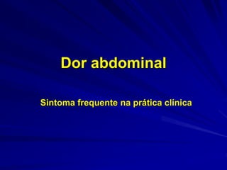 Dor abdominal
Sintoma frequente na prática clínica
 