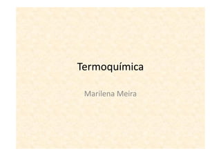 Termoquímica

 Marilena Meira
 