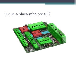 O que a placa-mãe possui? 