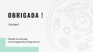 Dúvidas?
OBRIGADA !
Plantão tira dúvidas
email: anagabriellen.02@gmail.com
 