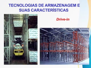 TECNOLOGIAS DE ARMAZENAGEM E
SUAS CARACTERÍSTICAS
Drive-in
 