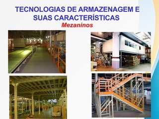 TECNOLOGIAS DE ARMAZENAGEM E
SUAS CARACTERÍSTICAS
Mezaninos
 