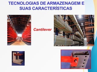 Cantilever
TECNOLOGIAS DE ARMAZENAGEM E
SUAS CARACTERÍSTICAS
 