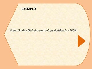 EXEMPLO
Como Ganhar Dinheiro com a Copa do Mundo - PEGN
 