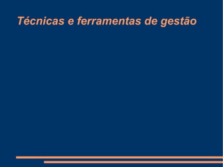 Técnicas e ferramentas de gestão 
