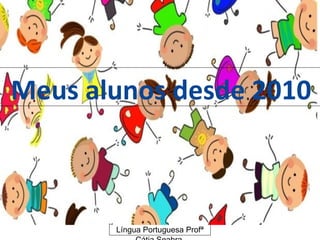 Meus alunos desde 2010



       Língua Portuguesa Profª
 