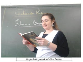 Língua Portuguesa Profª Cátia Seabra
 