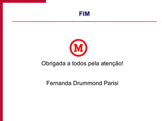 FIM Obrigada a todos pela atenção! Fernanda Drummond Parisi 