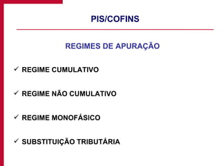 PIS/COFINS REGIMES DE APURAÇÃO REGIME CUMULATIVO REGIME NÃO CUMULATIVO REGIME MONOFÁSICO SUBSTITUIÇÃO TRIBUTÁRIA 