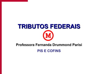TRIBUTOS FEDERAIS Professora Fernanda Drummond Parisi PIS E COFINS 
