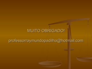 MUITO OBRIGADO!

professorraymundopadilha@hotmail.com
 