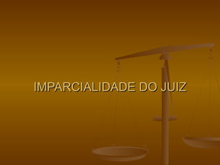 IMPARCIALIDADE DO JUIZ
 
