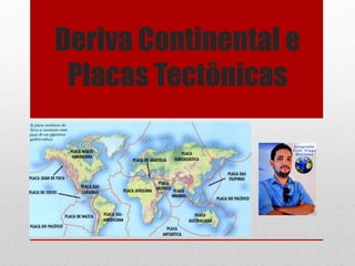 Deriva Continental e
Placas Tectônicas
 