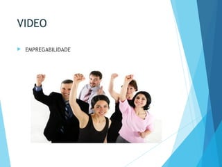 VIDEO
 EMPREGABILIDADE
 