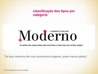 classificação dos tipos por
                         categoria




"Os tipos modernos têm uma característica elegante, porém menos poética."
 
