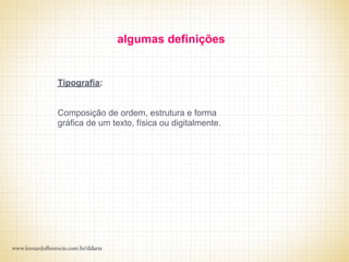 algumas definições


Tipografia:


Composição de ordem, estrutura e forma
gráfica de um texto, física ou digitalmente.
 