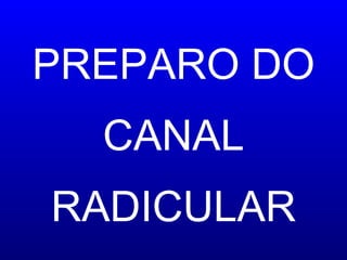 PREPARO DO CANAL RADICULAR 
