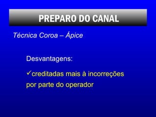<ul><li>Desvantagens: </li></ul><ul><li>creditadas mais à incorreções por parte do operador </li></ul>PREPARO DO CANAL Téc...