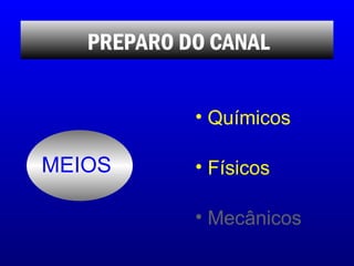 PREPARO DO CANAL <ul><li>Químicos </li></ul><ul><li>Físicos </li></ul><ul><li>Mecânicos </li></ul>MEIOS 